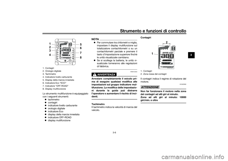 YAMAHA TENERE 700 2020 Manuale duso (in Italian) Strumento e funzioni di controllo
3-6
3
Lo strumento multifunzione è equipaggiato
con i seguenti strumenti:
tachimetro
contagiri
indicatore livello carburante
orologio digitale
indicat YAMAHA TENERE 700 2020 Manuale duso (in Italian) Strumento e funzioni di controllo
3-6
3
Lo strumento multifunzione è equipaggiato
con i seguenti strumenti:
tachimetro
contagiri
indicatore livello carburante
orologio digitale
indicat