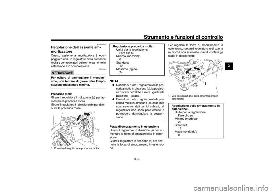 YAMAHA TENERE 700 2020 Manuale duso (in Italian) Strumento e funzioni di controllo
3-24
3
HAUM4120
Regolazione dell’assieme am-
mortizzatoreQuesto assieme ammortizzatore è equi-
paggiato con un regolatore della precarica
molla e con regolatori de YAMAHA TENERE 700 2020 Manuale duso (in Italian) Strumento e funzioni di controllo
3-24
3
HAUM4120
Regolazione dell’assieme am-
mortizzatoreQuesto assieme ammortizzatore è equi-
paggiato con un regolatore della precarica
molla e con regolatori de