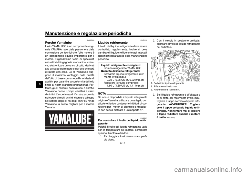 YAMAHA TENERE 700 2020 Manuale duso (in Italian) Manutenzione e regolazione periodiche
6-15
6
HAU85450
Perché YamalubeL’olio YAMALUBE è un componente origi-
nale YAMAHA nato dalla passione e dalla
convinzione dei tecnici che l’olio motore è
u YAMAHA TENERE 700 2020 Manuale duso (in Italian) Manutenzione e regolazione periodiche
6-15
6
HAU85450
Perché YamalubeL’olio YAMALUBE è un componente origi-
nale YAMAHA nato dalla passione e dalla
convinzione dei tecnici che l’olio motore è
u