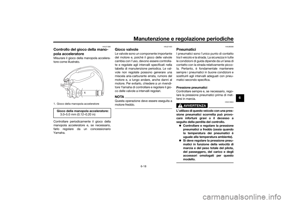 YAMAHA TENERE 700 2020 Manuale duso (in Italian) Manutenzione e regolazione periodiche
6-18
6
HAU21386
Controllo del gioco della mano-
pola acceleratoreMisurare il gioco della manopola accelera-
tore come illustrato.
Controllare periodicamente il gi YAMAHA TENERE 700 2020 Manuale duso (in Italian) Manutenzione e regolazione periodiche
6-18
6
HAU21386
Controllo del gioco della mano-
pola acceleratoreMisurare il gioco della manopola accelera-
tore come illustrato.
Controllare periodicamente il gi