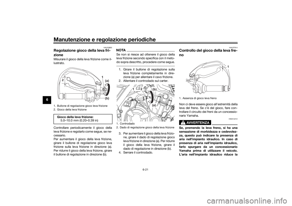 YAMAHA TENERE 700 2020 Manuale duso (in Italian) Manutenzione e regolazione periodiche
6-21
6
HAU33893
Regolazione gioco della leva fri-
zioneMisurare il gioco della leva frizione come il-
lustrato.
Controllare periodicamente il gioco della
leva fri YAMAHA TENERE 700 2020 Manuale duso (in Italian) Manutenzione e regolazione periodiche
6-21
6
HAU33893
Regolazione gioco della leva fri-
zioneMisurare il gioco della leva frizione come il-
lustrato.
Controllare periodicamente il gioco della
leva fri
