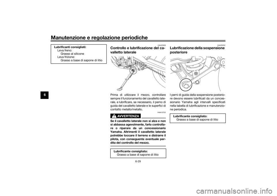 YAMAHA TENERE 700 2020 Manuale duso (in Italian) Manutenzione e regolazione periodiche
6-29
6
HAU23203
Controllo e lubrificazione del ca-
valletto lateralePrima di utilizzare il mezzo, controllare
sempre il funzionamento del cavalletto late-
rale, e YAMAHA TENERE 700 2020 Manuale duso (in Italian) Manutenzione e regolazione periodiche
6-29
6
HAU23203
Controllo e lubrificazione del ca-
valletto lateralePrima di utilizzare il mezzo, controllare
sempre il funzionamento del cavalletto late-
rale, e