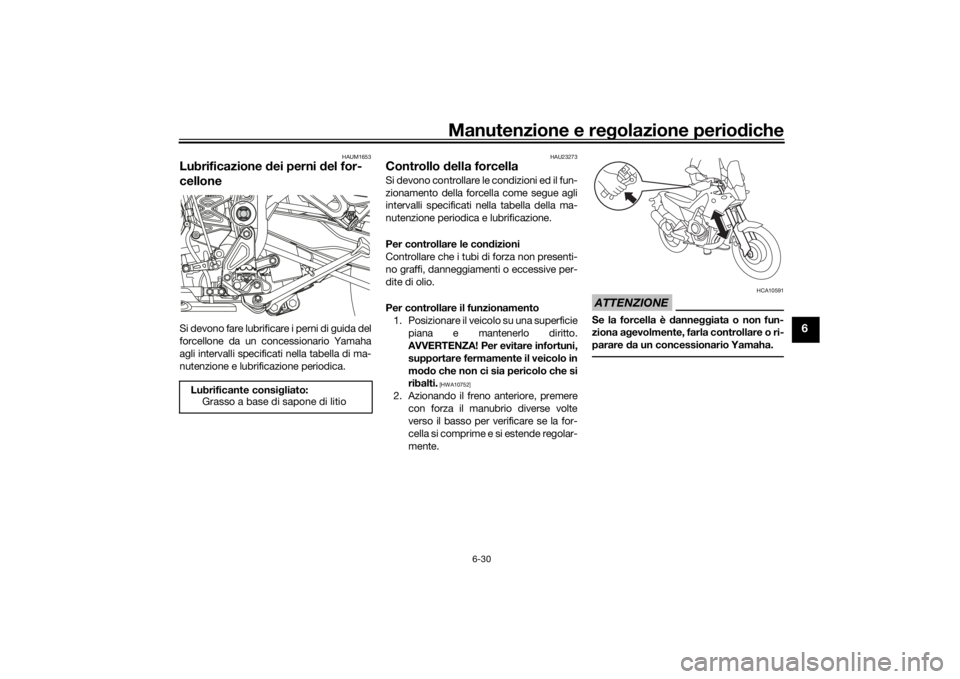 YAMAHA TENERE 700 2020 Manuale duso (in Italian) Manutenzione e regolazione periodiche
6-30
6
HAUM1653
Lubrificazione dei perni del for-
celloneSi devono fare lubrificare i perni di guida del
forcellone da un concessionario Yamaha
agli intervalli sp YAMAHA TENERE 700 2020 Manuale duso (in Italian) Manutenzione e regolazione periodiche
6-30
6
HAUM1653
Lubrificazione dei perni del for-
celloneSi devono fare lubrificare i perni di guida del
forcellone da un concessionario Yamaha
agli intervalli sp