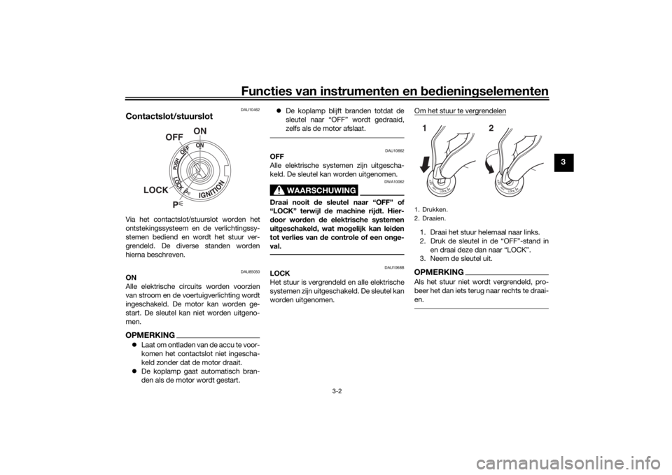 YAMAHA TENERE 700 2020  Instructieboekje (in Dutch) Functies van instrumenten en bedieningselementen
3-2
3
DAU10462
Contactslot/stuurslotVia het contactslot/stuurslot worden het
ontstekingssysteem en de verlichtingssy-
stemen bediend en wordt het stuur