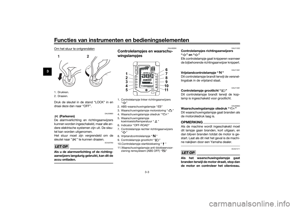 YAMAHA TENERE 700 2020  Instructieboekje (in Dutch) Functies van instrumenten en bedieningselementen
3-3
3
Om het stuur te ontgrendelenDruk de sleutel in de stand “LOCK” in en
draai deze dan naar “OFF”.
DAU59680
 (Parkeren)
De alarmverlichting 