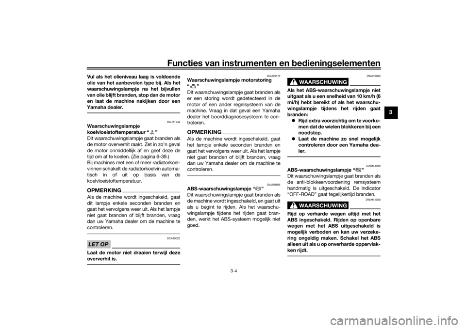 YAMAHA TENERE 700 2020  Instructieboekje (in Dutch) Functies van instrumenten en bedieningselementen
3-4
3
Vul als het olieniveau laag is voldoende
olie van het aanbevolen type bij. Als het
waarschuwingslampje na het bijvullen
van olie blijft branden, 