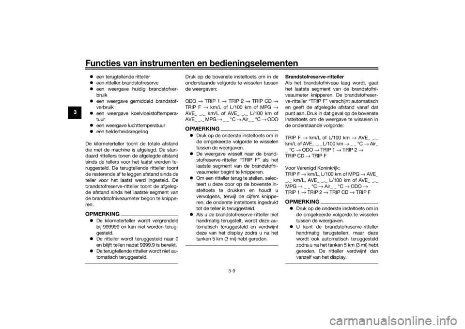 YAMAHA TENERE 700 2020  Instructieboekje (in Dutch) Functies van instrumenten en bedieningselementen
3-9
3
een terugtellende ritteller
een ritteller brandstofreserve
een weergave huidig brandstofver-
bruik
een weergave gemiddeld brandstof-
