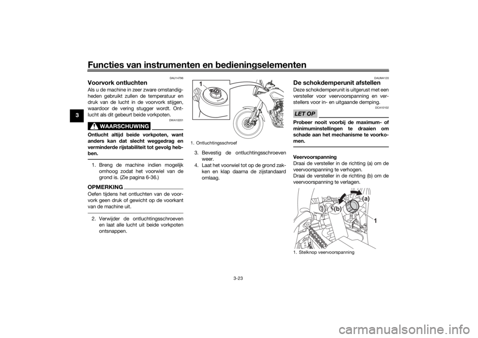 YAMAHA TENERE 700 2020  Instructieboekje (in Dutch) Functies van instrumenten en bedieningselementen
3-23
3
DAU14796
Voorvork ontluchtenAls u de machine in zeer zware omstandig-
heden gebruikt zullen de temperatuur en
druk van de lucht in de voorvork s