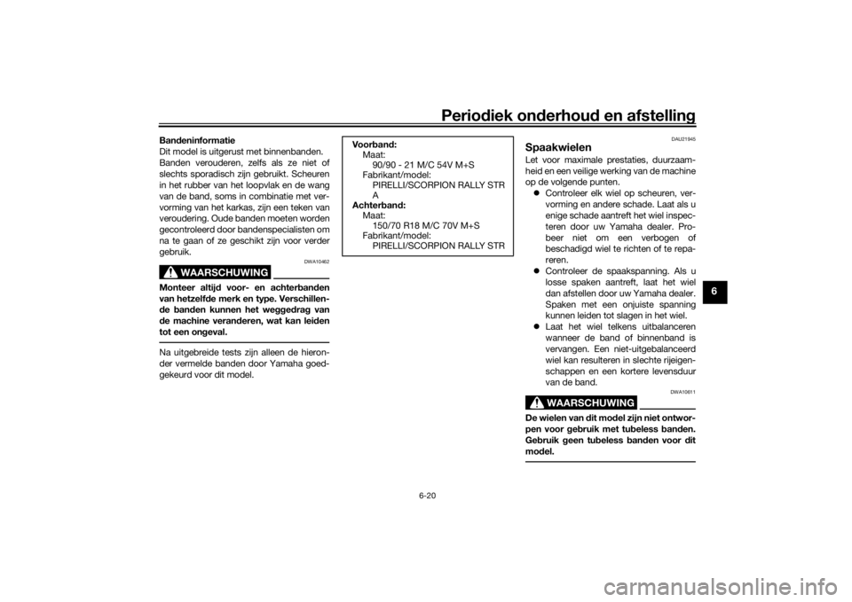 YAMAHA TENERE 700 2020  Instructieboekje (in Dutch) Periodiek onderhoud en afstelling
6-20
6
Bandeninformatie
Dit model is uitgerust met binnenbanden.
Banden verouderen, zelfs als ze niet of
slechts sporadisch zijn gebruikt. Scheuren
in het rubber van 