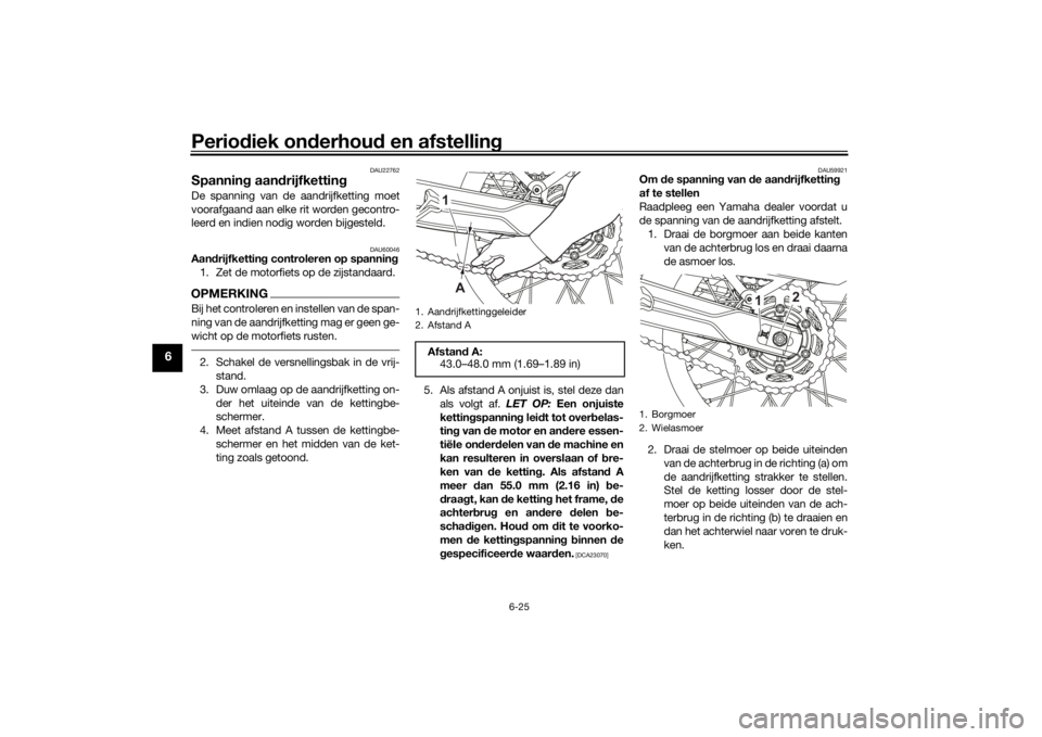 YAMAHA TENERE 700 2020  Instructieboekje (in Dutch) Periodiek onderhoud en afstelling
6-25
6
DAU22762
Spanning aandrijfkettingDe spanning van de aandrijfketting moet
voorafgaand aan elke rit worden gecontro-
leerd en indien nodig worden bijgesteld.
DAU
