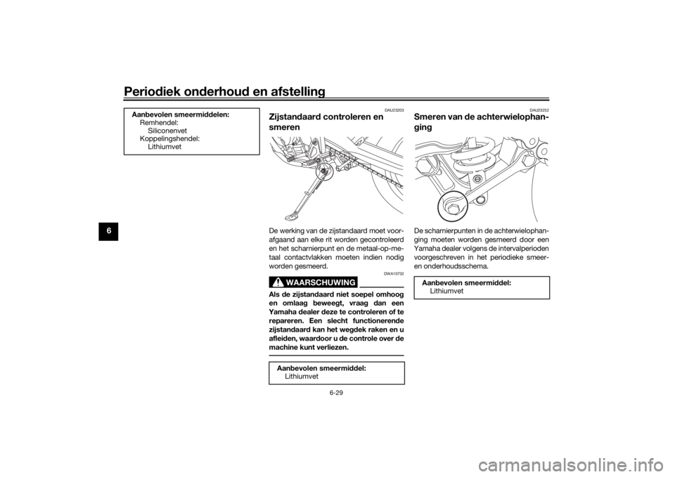 YAMAHA TENERE 700 2020  Instructieboekje (in Dutch) Periodiek onderhoud en afstelling
6-29
6
DAU23203
Zijstandaard controleren en 
smerenDe werking van de zijstandaard moet voor-
afgaand aan elke rit worden gecontroleerd
en het scharnierpunt en de meta