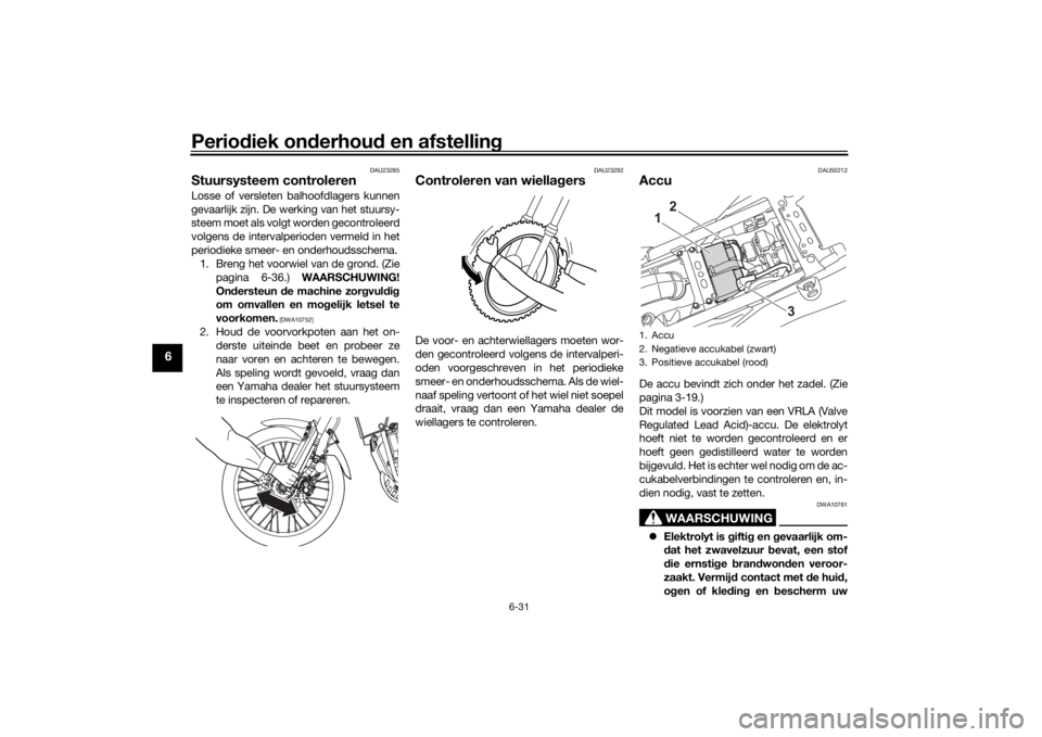 YAMAHA TENERE 700 2020 Instructieboekje (in Dutch) Periodiek onderhoud en afstelling
6-31
6
DAU23285
Stuursysteem controlerenLosse of versleten balhoofdlagers kunnen
gevaarlijk zijn. De werking van het stuursy-
steem moet als volgt worden gecontroleer YAMAHA TENERE 700 2020 Instructieboekje (in Dutch) Periodiek onderhoud en afstelling
6-31
6
DAU23285
Stuursysteem controlerenLosse of versleten balhoofdlagers kunnen
gevaarlijk zijn. De werking van het stuursy-
steem moet als volgt worden gecontroleer