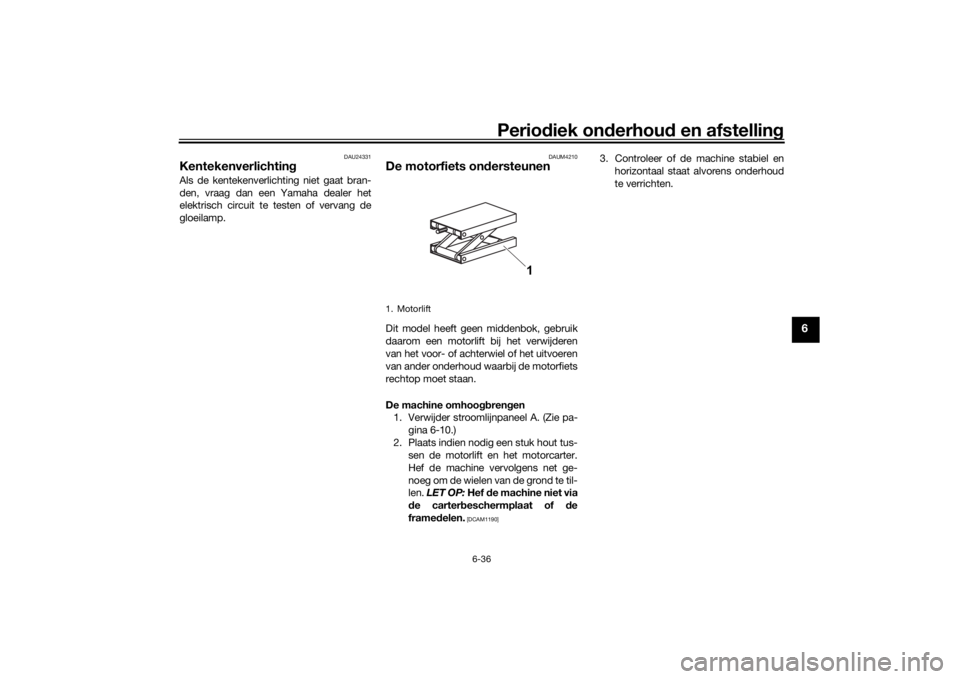 YAMAHA TENERE 700 2020  Instructieboekje (in Dutch) Periodiek onderhoud en afstelling
6-36
6
DAU24331
KentekenverlichtingAls de kentekenverlichting niet gaat bran-
den, vraag dan een Yamaha dealer het
elektrisch circuit te testen of vervang de
gloeilam