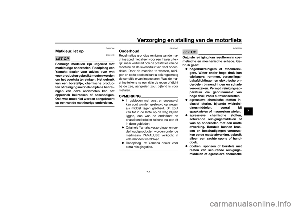 YAMAHA TENERE 700 2020  Instructieboekje (in Dutch) Verzorging en stalling van de motorfiets
7-1
7
DAU37834
Matkleur, let opLET OP
DCA15193
Sommige modellen zijn uitgerust met
matkleurige onderdelen. Raadpleeg een
Yamaha dealer voor advies over wat
voo