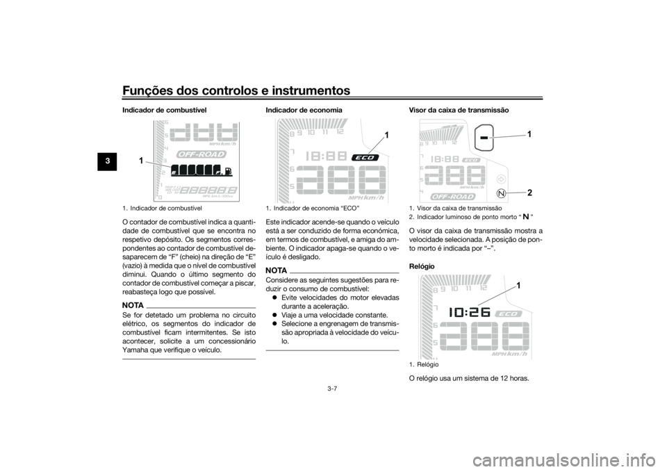 YAMAHA TENERE 700 2020 Manual de utilização (in Portuguese) Funções dos controlos e instrumentos
3-7
3
Indicador de combustível
O contador de combustível indica a quanti-
dade de combustível que se encontra no
respetivo depósito. Os segmentos corres-
pon YAMAHA TENERE 700 2020 Manual de utilização (in Portuguese) Funções dos controlos e instrumentos
3-7
3
Indicador de combustível
O contador de combustível indica a quanti-
dade de combustível que se encontra no
respetivo depósito. Os segmentos corres-
pon
