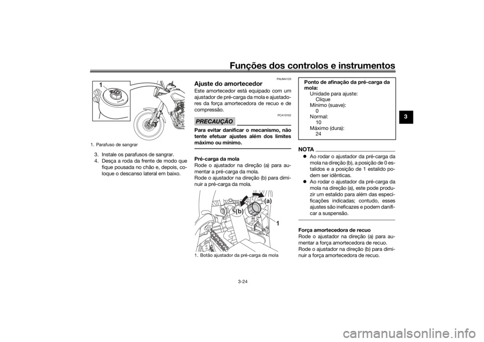 YAMAHA TENERE 700 2020 Manual de utilização (in Portuguese) Funções dos controlos e instrumentos
3-24
3
3. Instale os parafusos de sangrar.
4. Desça a roda da frente de modo que
fique pousada no chão e, depois, co-
loque o descanso lateral em baixo.
PAUM41 YAMAHA TENERE 700 2020 Manual de utilização (in Portuguese) Funções dos controlos e instrumentos
3-24
3
3. Instale os parafusos de sangrar.
4. Desça a roda da frente de modo que
fique pousada no chão e, depois, co-
loque o descanso lateral em baixo.
PAUM41