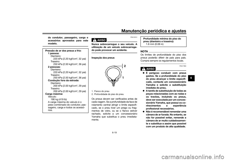 YAMAHA TENERE 700 2020 Manual de utilização (in Portuguese) Manutenção periódica e ajustes
6-19
6
do condutor, passageiro, carga e
acessórios aprovados para este
modelo.
AVISO
PWA10512
Nunca sobrecarregue o seu veículo. A
utilização de um veículo sobre YAMAHA TENERE 700 2020 Manual de utilização (in Portuguese) Manutenção periódica e ajustes
6-19
6
do condutor, passageiro, carga e
acessórios aprovados para este
modelo.
AVISO
PWA10512
Nunca sobrecarregue o seu veículo. A
utilização de um veículo sobre