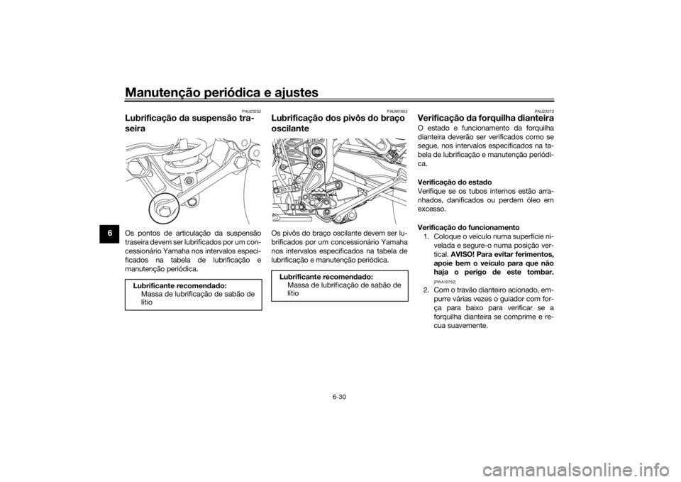YAMAHA TENERE 700 2020 Manual de utilização (in Portuguese) Manutenção periódica e ajustes
6-30
6
PAU23252
Lubrificação da suspensão tra-
seiraOs pontos de articulação da suspensão
traseira devem ser lubrificados por um con-
cessionário Yamaha nos in YAMAHA TENERE 700 2020 Manual de utilização (in Portuguese) Manutenção periódica e ajustes
6-30
6
PAU23252
Lubrificação da suspensão tra-
seiraOs pontos de articulação da suspensão
traseira devem ser lubrificados por um con-
cessionário Yamaha nos in