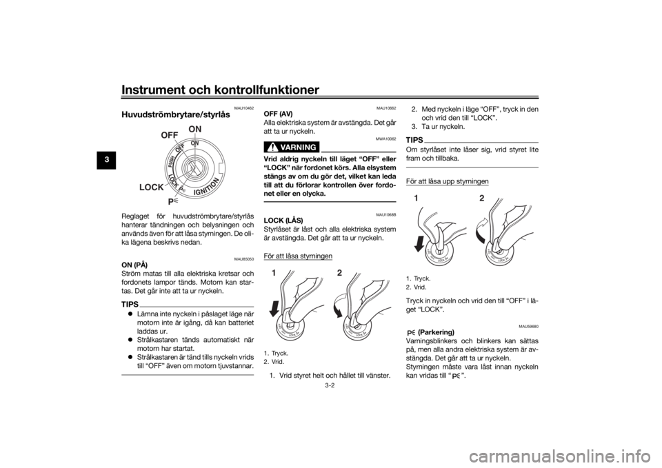 YAMAHA TENERE 700 2020  Bruksanvisningar (in Swedish) Instrument och kontrollfunktioner
3-2
3
MAU10462
Huvudströmbrytare/styrlåsReglaget för huvudströmbrytare/styrlås
hanterar tändningen och belysningen och
används även för att låsa styrningen.