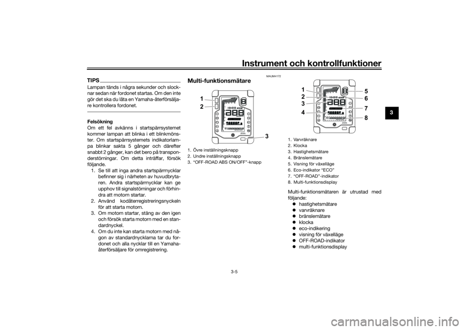 YAMAHA TENERE 700 2020  Bruksanvisningar (in Swedish) Instrument och kontrollfunktioner
3-5
3
TIPSLampan tänds i några sekunder och slock-
nar sedan när fordonet startas. Om den inte
gör det ska du låta en Yamaha-återförsälja-
re kontrollera ford