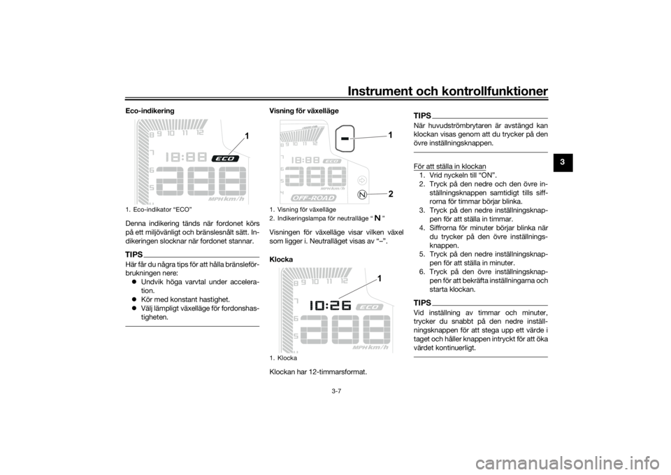 YAMAHA TENERE 700 2020  Bruksanvisningar (in Swedish) Instrument och kontrollfunktioner
3-7
3
Eco-indikering
Denna indikering tänds när fordonet körs
på ett miljövänligt och bränslesnålt sätt. In-
dikeringen slocknar när fordonet stannar.TIPSH�
