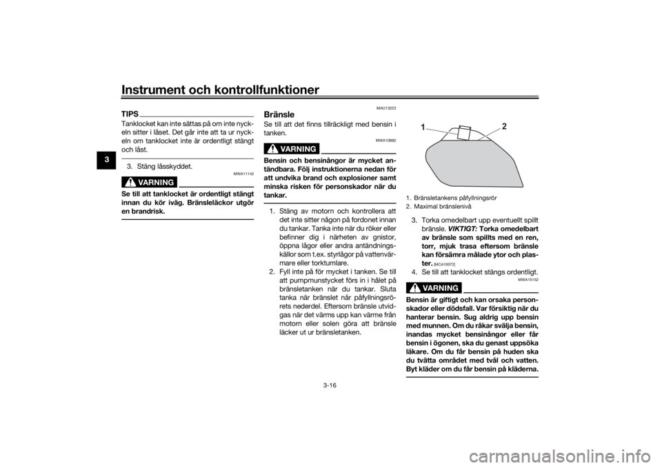 YAMAHA TENERE 700 2020  Bruksanvisningar (in Swedish) Instrument och kontrollfunktioner
3-16
3
TIPSTanklocket kan inte sättas på om inte nyck-
eln sitter i låset. Det går inte att ta ur nyck-
eln om tanklocket inte är ordentligt stängt
och låst.3.