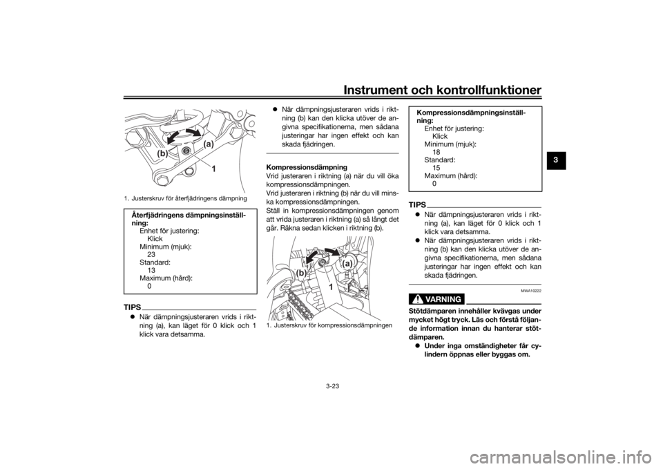 YAMAHA TENERE 700 2020  Bruksanvisningar (in Swedish) Instrument och kontrollfunktioner
3-23
3
TIPSNär dämpningsjusteraren vrids i rikt-
ning (a), kan läget för 0 klick och 1
klick vara detsamma.När dämpningsjusteraren vrids i rikt-
ning (b) 