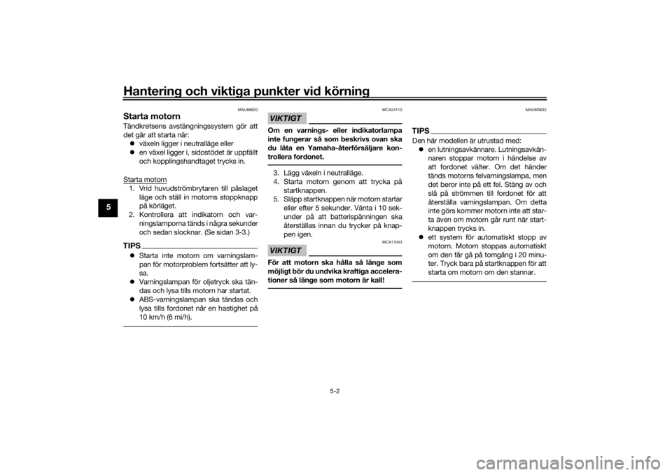 YAMAHA TENERE 700 2020  Bruksanvisningar (in Swedish) Hantering och viktiga punkter vid körning
5-2
5
MAU86620
Starta motornTändkretsens avstängningssystem gör att
det går att starta när:
växeln ligger i neutralläge eller
en växel ligger i