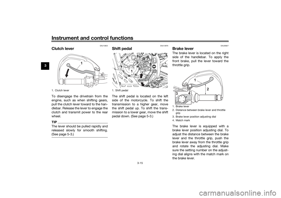 YAMAHA TENERE 700 RALLY EDITION 2022 Owners Manual Instrument and control functions
3-15
3
EAU12823
Clutch leverTo disengage the drivetrain from the
engine, such as when shifting gears,
pull the clutch lever toward to the han-
dlebar. Release the leve YAMAHA TENERE 700 RALLY EDITION 2022 Owners Manual Instrument and control functions
3-15
3
EAU12823
Clutch leverTo disengage the drivetrain from the
engine, such as when shifting gears,
pull the clutch lever toward to the han-
dlebar. Release the leve