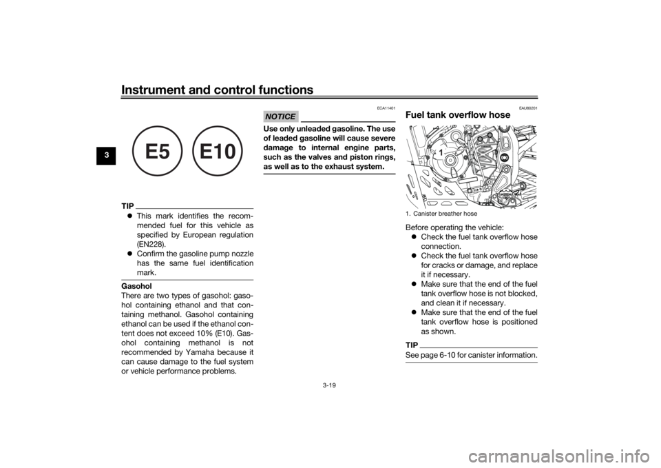 YAMAHA TENERE 700 RALLY EDITION 2022 Owners Guide Instrument and control functions
3-19
3
TIP This mark identifies the recom-
mended fuel for this vehicle as
specified by European regulation
(EN228).
 Confirm the gasoline pump nozzle
has the sa