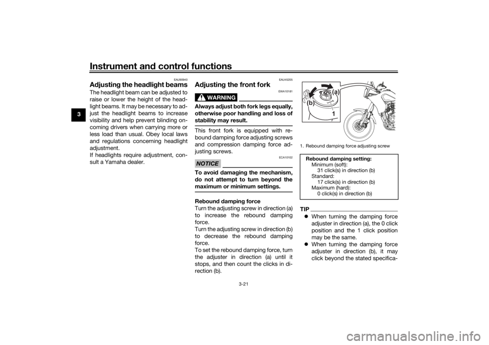 YAMAHA TENERE 700 RALLY EDITION 2022 Owners Guide Instrument and control functions
3-21
3
EAU90940
A djustin g the hea dlig ht  beamsThe headlight beam can be adjusted to
raise or lower the height of the head-
light beams. It may be necessary to ad-
