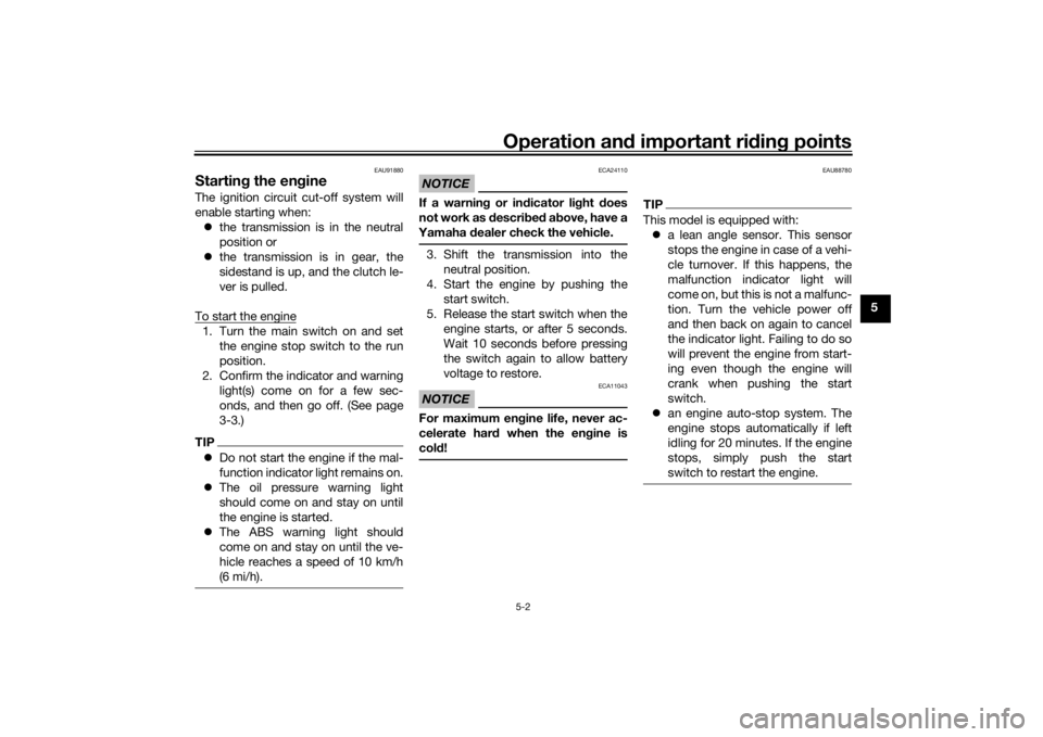 YAMAHA TENERE 700 RALLY EDITION 2022 Workshop Manual Operation and important ri din g points
5-2
5
EAU91880
Startin g the en gineThe ignition circuit cut-off system will
enable starting when:
 the transmission is in the neutral
position or
 the tr