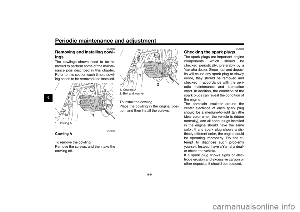 YAMAHA TENERE 700 RALLY EDITION 2022 Owners Manual Periodic maintenance an d a djustment
6-9
6
EAU18782
Removin g an d installin g cowl-
in gsThe cowlings shown need to be re-
moved to perform some of the mainte-
nance jobs described in this chapter.
YAMAHA TENERE 700 RALLY EDITION 2022 Owners Manual Periodic maintenance an d a djustment
6-9
6
EAU18782
Removin g an d installin g cowl-
in gsThe cowlings shown need to be re-
moved to perform some of the mainte-
nance jobs described in this chapter.