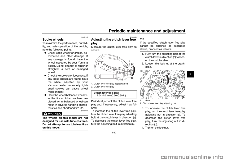 YAMAHA TENERE 700 RALLY EDITION 2022 Manual PDF Periodic maintenance an d a djustment
6-20
6
EAU21945
Spoke wheelsTo maximize the performance, durabil-
ity, and safe operation of the vehicle,
note the following points.
 Check each wheel for crac