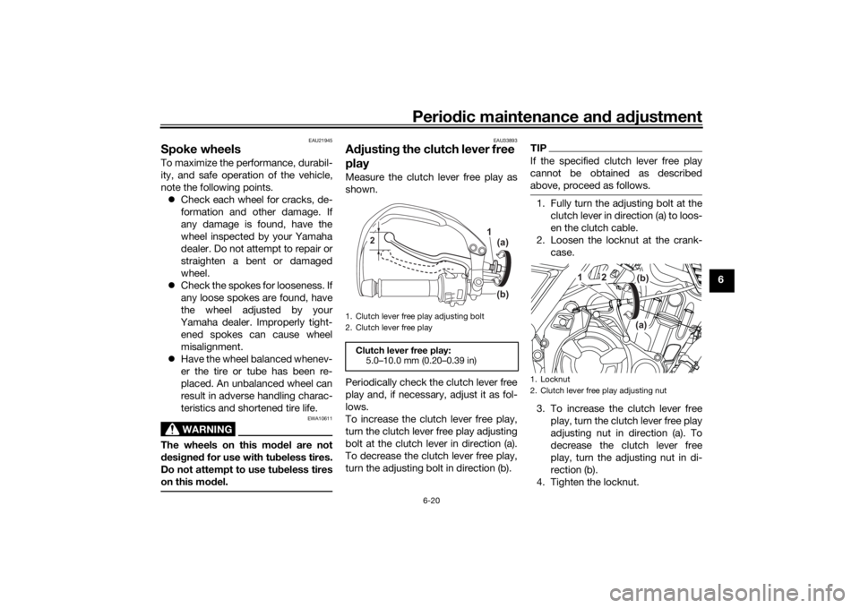 YAMAHA TENERE 700 RALLY EDITION 2022  Owners Manual Periodic maintenance an d a djustment
6-20
6
EAU21945
Spoke wheelsTo maximize the performance, durabil-
ity, and safe operation of the vehicle,
note the following points.
 Check each wheel for crac