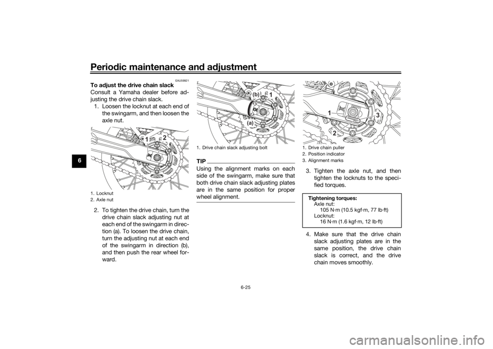 YAMAHA TENERE 700 RALLY EDITION 2022 Owners Manual Periodic maintenance an d a djustment
6-25
6
EAU59921
To a djust the d rive chain slack
Consult a Yamaha dealer before ad-
justing the drive chain slack. 1. Loosen the locknut at each end of the swing YAMAHA TENERE 700 RALLY EDITION 2022 Owners Manual Periodic maintenance an d a djustment
6-25
6
EAU59921
To a djust the d rive chain slack
Consult a Yamaha dealer before ad-
justing the drive chain slack. 1. Loosen the locknut at each end of the swing