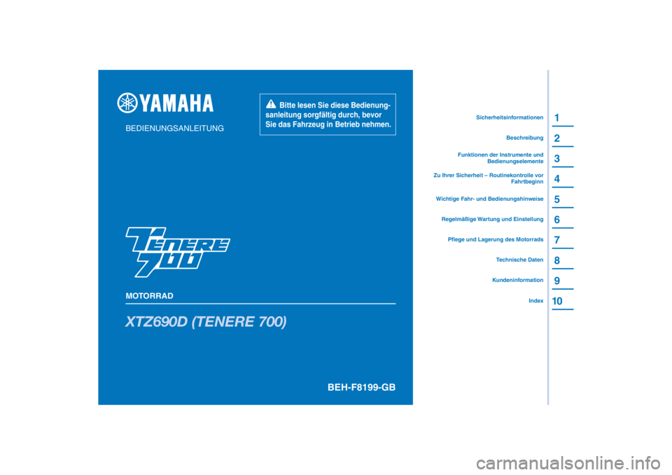 YAMAHA TENERE 700 RALLY EDITION 2022 Betriebsanleitungen (in German) PANTONE285C
XTZ690D (TENERE 700)
1
2
3
4
5
6
7
8
9
10
BEDIENUNGSANLEITUNG
MOTORRAD
Bitte lesen Sie diese Bedienung-
sanleitung sorgfältig durch, bevor
Sie das Fahrzeug in Betrieb nehmen.
Kund YAMAHA TENERE 700 RALLY EDITION 2022 Betriebsanleitungen (in German) PANTONE285C
XTZ690D (TENERE 700)
1
2
3
4
5
6
7
8
9
10
BEDIENUNGSANLEITUNG
MOTORRAD
Bitte lesen Sie diese Bedienung-
sanleitung sorgfältig durch, bevor
Sie das Fahrzeug in Betrieb nehmen.
Kund