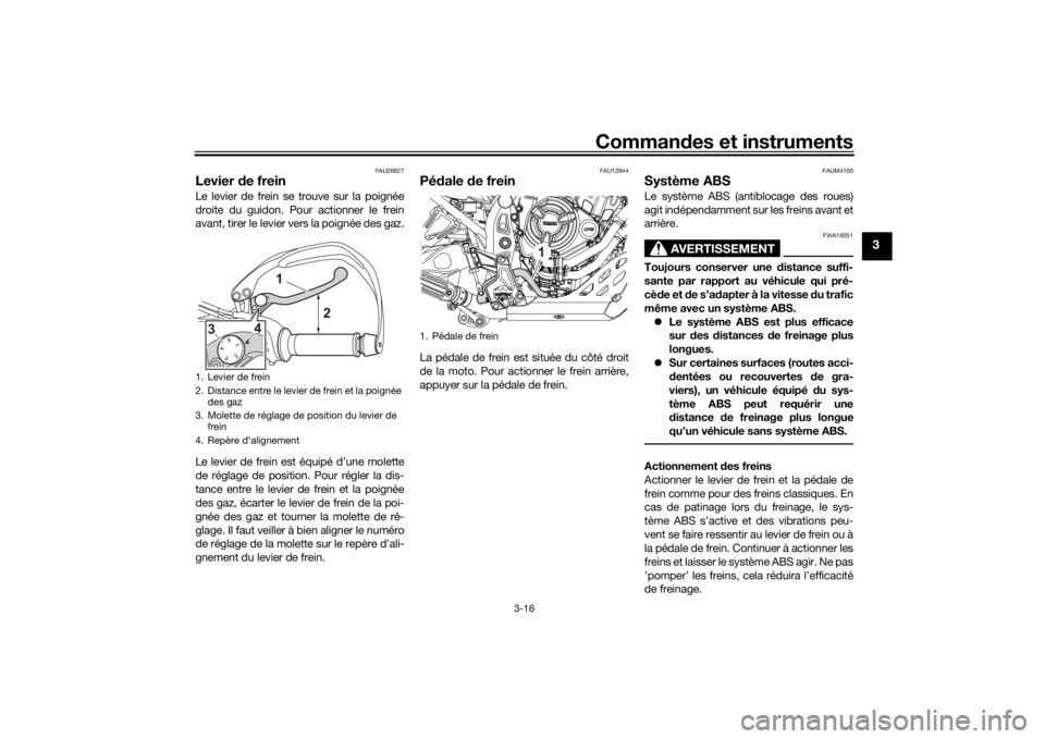 YAMAHA TENERE 700 RALLY EDITION 2022 Notices Demploi (in French) Commandes et instruments
3-16
3
FAU26827
Levier de freinLe levier de frein se trouve sur la poignée
droite du guidon. Pour actionner le frein
avant, tirer le levier vers la poignée des gaz.
Le levi YAMAHA TENERE 700 RALLY EDITION 2022 Notices Demploi (in French) Commandes et instruments
3-16
3
FAU26827
Levier de freinLe levier de frein se trouve sur la poignée
droite du guidon. Pour actionner le frein
avant, tirer le levier vers la poignée des gaz.
Le levi