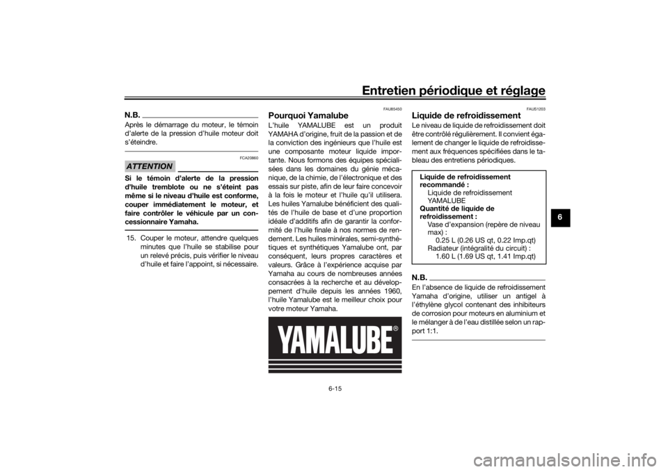 YAMAHA TENERE 700 RALLY EDITION 2022 Notices Demploi (in French) Entretien périodique et réglage
6-15
6
N.B.Après le démarrage du moteur, le témoin
d’alerte de la pression d’huile moteur doit
s’éteindre.ATTENTION
FCA20860
Si le témoin d ’alerte de l YAMAHA TENERE 700 RALLY EDITION 2022 Notices Demploi (in French) Entretien périodique et réglage
6-15
6
N.B.Après le démarrage du moteur, le témoin
d’alerte de la pression d’huile moteur doit
s’éteindre.ATTENTION
FCA20860
Si le témoin d ’alerte de l