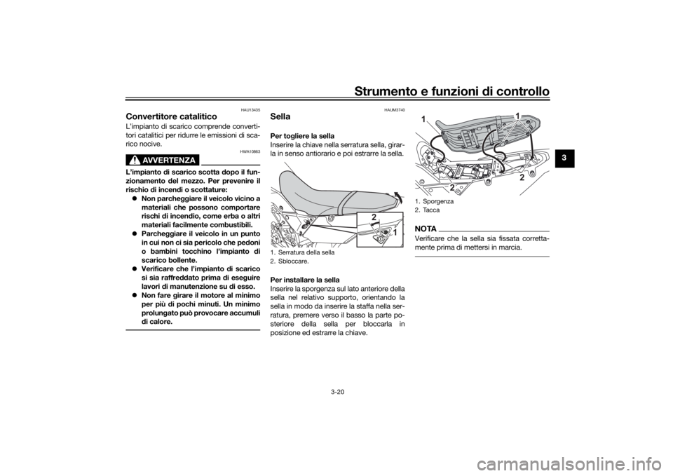 YAMAHA TENERE 700 RALLY EDITION 2022  Manuale duso (in Italian) Strumento e funzioni di controllo
3-20
3
HAU13435
Convertitore cataliticoL’impianto di scarico comprende converti-
tori catalitici per ridurre le emissioni di sca-
rico nocive.
AVVERTENZA
HWA10863
L