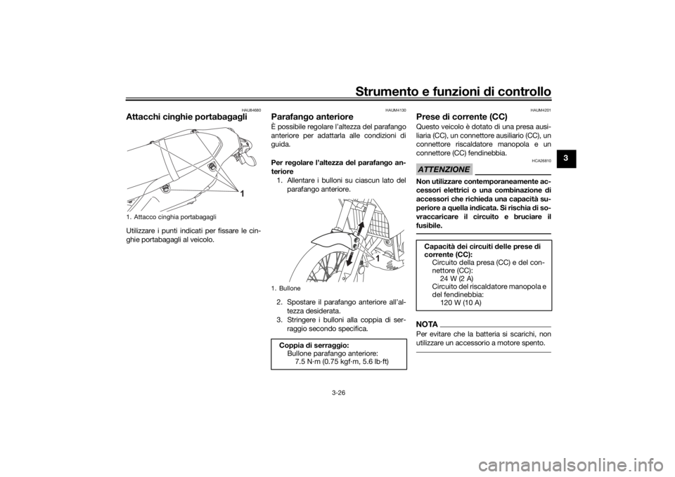 YAMAHA TENERE 700 RALLY EDITION 2022  Manuale duso (in Italian) Strumento e funzioni di controllo
3-26
3
HAU84680
Attacchi cin ghie portaba gag liUtilizzare i punti indicati per fissare le cin-
ghie portabagagli al veicolo.
HAUM4130
Parafan go anteriore È possibi