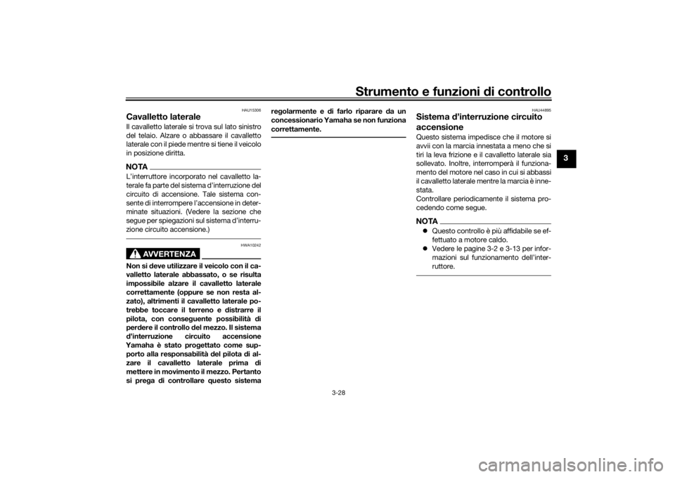 YAMAHA TENERE 700 RALLY EDITION 2022  Manuale duso (in Italian) Strumento e funzioni di controllo
3-28
3
HAU15306
Cavalletto lateraleIl cavalletto laterale si trova sul lato sinistro
del telaio. Alzare o abbassare il cavalletto
laterale con il piede mentre si tien
