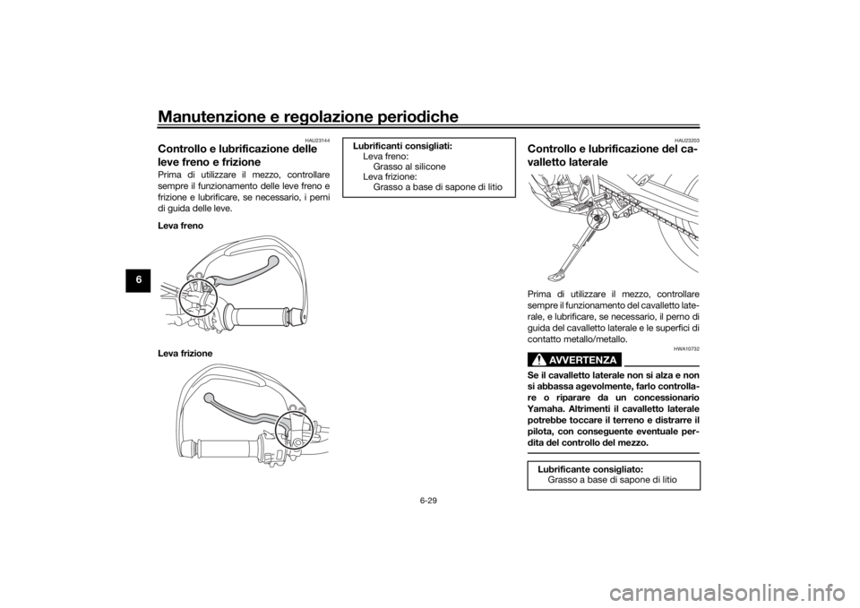 YAMAHA TENERE 700 RALLY EDITION 2022 Manuale duso (in Italian) Manutenzione e regolazione perio diche
6-29
6
HAU23144
Controllo e lubrificazione delle
leve freno e frizionePrima di utilizzare il mezzo, controllare
sempre il funzionamento delle leve freno e
friz YAMAHA TENERE 700 RALLY EDITION 2022 Manuale duso (in Italian) Manutenzione e regolazione perio diche
6-29
6
HAU23144
Controllo e lubrificazione delle
leve freno e frizionePrima di utilizzare il mezzo, controllare
sempre il funzionamento delle leve freno e
friz