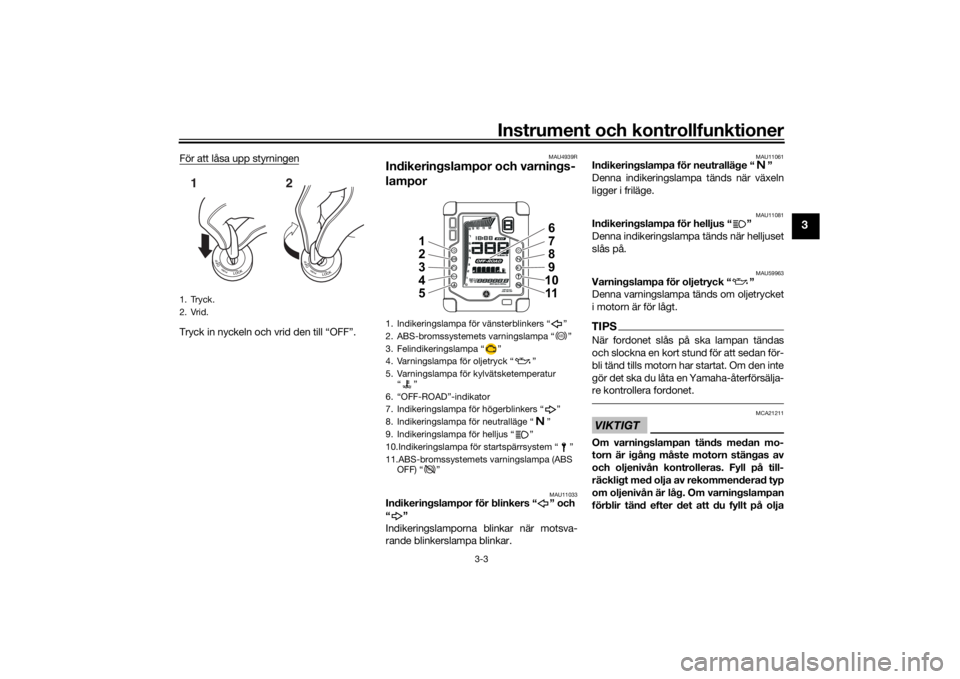 YAMAHA TENERE 700 RALLY EDITION 2022  Bruksanvisningar (in Swedish) Instrument och kontrollfunktioner
3-3
3
För att låsa upp styrningenTryck in nyckeln och vrid den till “OFF”.
MAU4939R
Indikeringslampor och varnings-
lampor
MAU11033
Indikeringslampor för blink