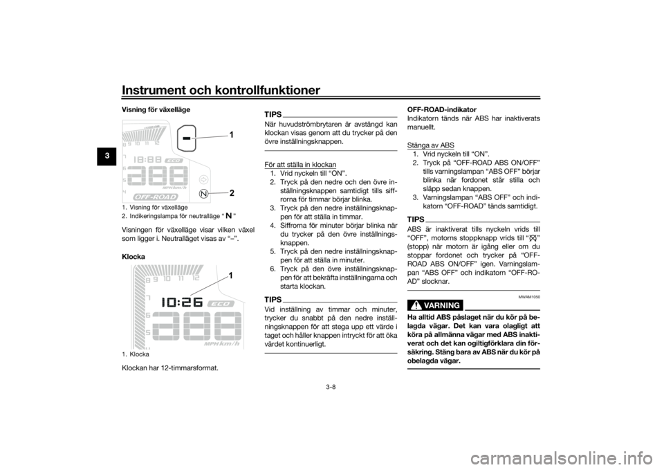 YAMAHA TENERE 700 RALLY EDITION 2022  Bruksanvisningar (in Swedish) Instrument och kontrollfunktioner
3-8
3
Visning för växelläge
Visningen för växelläge visar vilken växel
som ligger i. Neutralläget visas av “–”.
Klocka
Klockan har 12-timmarsformat.
TIP