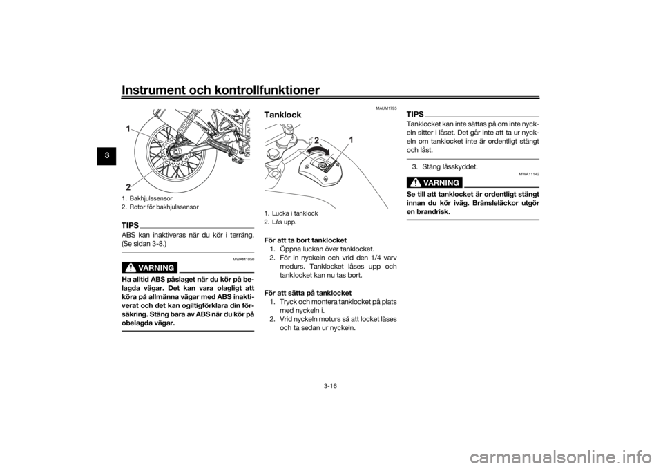 YAMAHA TENERE 700 RALLY EDITION 2022  Bruksanvisningar (in Swedish) Instrument och kontrollfunktioner
3-16
3
TIPSABS kan inaktiveras när du kör i terräng.
(Se sidan 3-8.)
VARNING
MWAM1050
Ha alltid ABS påslaget när du kör på be-
lagda vägar. Det kan vara olagl