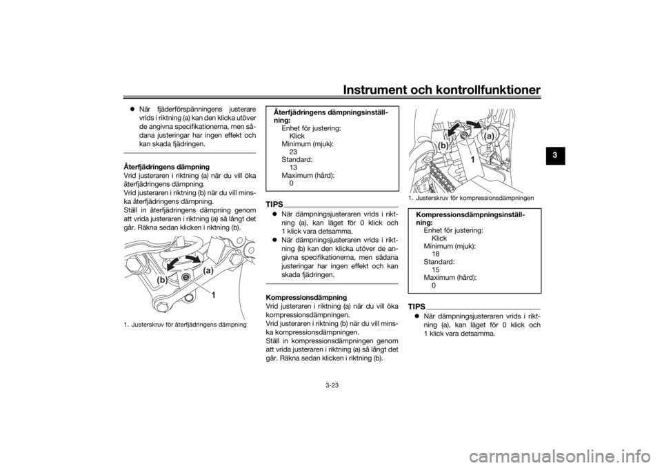 YAMAHA TENERE 700 RALLY EDITION 2022  Bruksanvisningar (in Swedish) Instrument och kontrollfunktioner
3-23
3
När fjäderförspänningens justerare
vrids i riktning (a) kan den klicka utöver
de angivna specifikationerna, men så-
dana justeringar har ingen effekt 