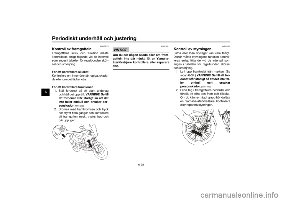 YAMAHA TENERE 700 RALLY EDITION 2022  Bruksanvisningar (in Swedish) Periodiskt underhåll och justering
6-28
6
MAU23273
Kontroll av framgaffelnFramgaffelns skick och funktion måste
kontrolleras enligt följande vid de intervall
som anges i tabellen för regelbunden s