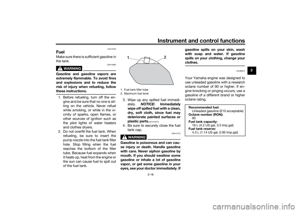 YAMAHA TENERE 700 RALLY EDITION 2021  Owners Manual Instrument and control functions
3-18
3
EAU13222
FuelMake sure there is sufficient gasoline in
the tank.
WARNING
EWA10882
Gasoline an d gasoline vapors are
extremely flammab le. To avoid fires
an d ex