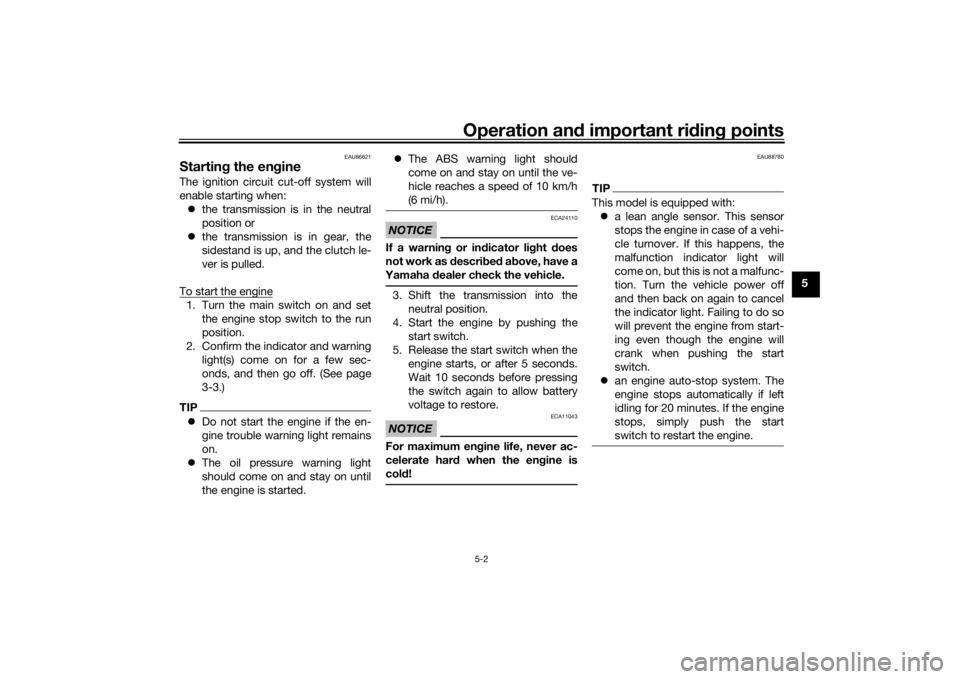 YAMAHA TENERE 700 RALLY EDITION 2021 User Guide Operation and important ri din g points
5-2
5
EAU86621
Startin g the en gineThe ignition circuit cut-off system will
enable starting when:
 the transmission is in the neutral
position or
 the tr